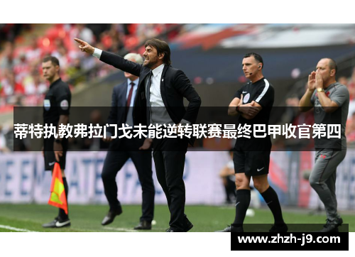 蒂特执教弗拉门戈未能逆转联赛最终巴甲收官第四