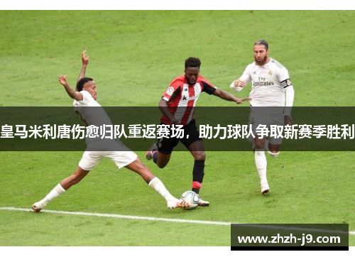 皇马米利唐伤愈归队重返赛场,助力球队争取新赛季胜利 皇马米利唐伤愈归队重返赛场,助力球队争取新赛季胜利