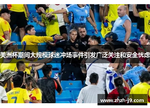 美洲杯期间大规模球迷冲场事件引发广泛关注和安全忧虑 美洲杯期间大规模球迷冲场事件引发广泛关注和安全忧虑