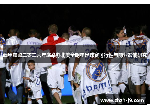 西甲联盟二零二六年底举办北美全明星足球赛可行性与商业影响研究