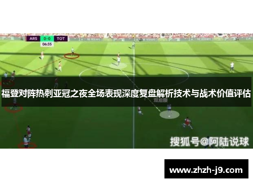 福登对阵热刺亚冠之夜全场表现深度复盘解析技术与战术价值评估 福登对阵热刺亚冠之夜全场表现深度复盘解析技术与战术价值评估