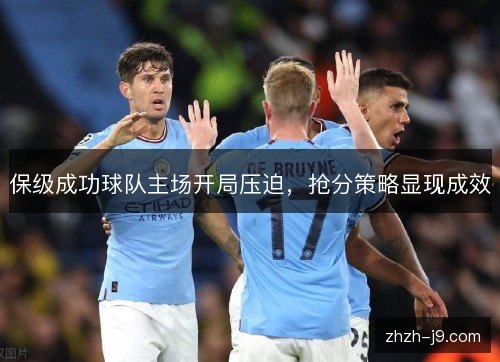保级成功球队主场开局压迫，抢分策略显现成效